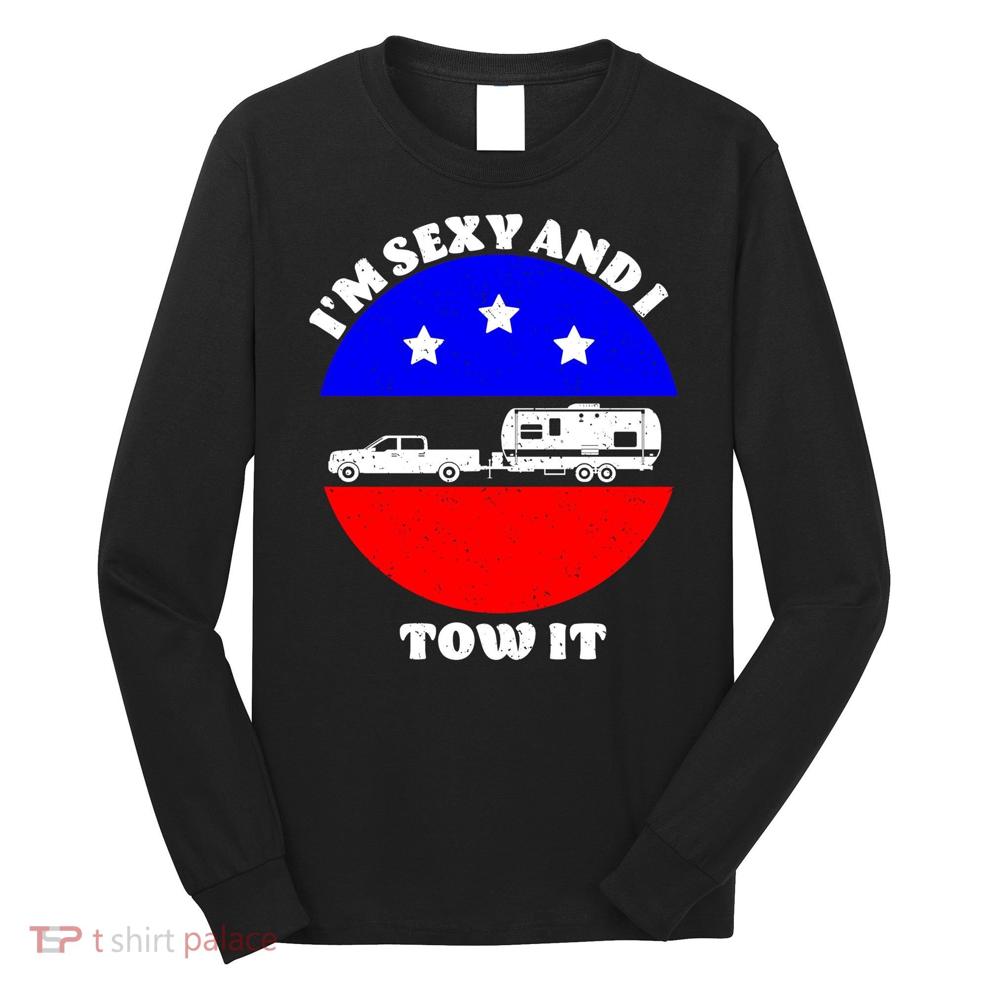 Camping RV I'm Sexy And I Tow It Long Sleeve Shirt