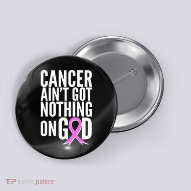 Cancer Ain't Got Nothing on God Breast Cancer Awareness Button