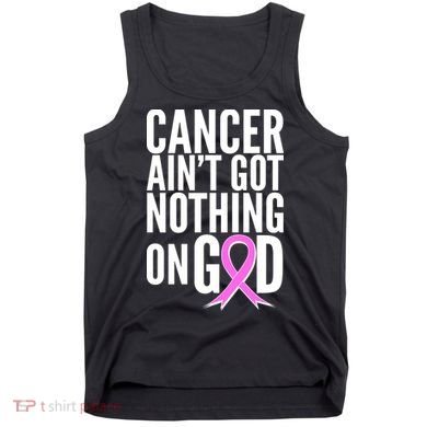 Cancer Ain't Got Nothing on God Breast Cancer Awareness Tank Top
