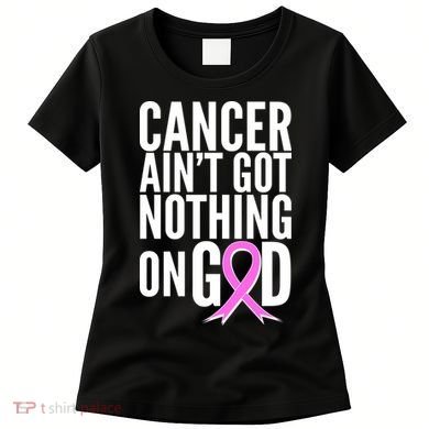 Cancer Ain't Got Nothing on God Breast Cancer Awareness Women's T-Shirt