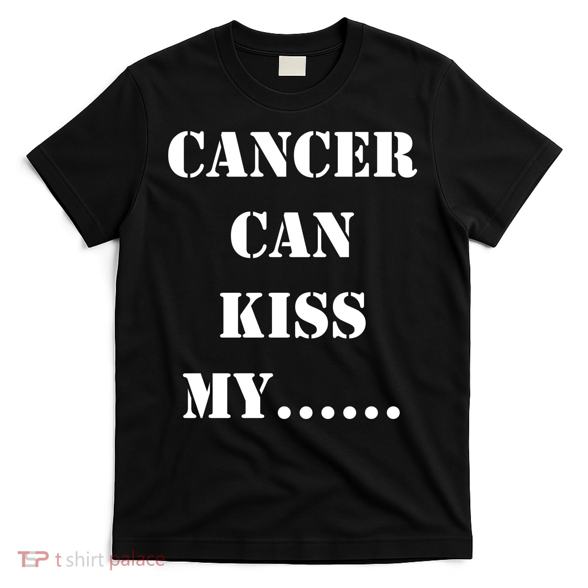 Cancer can Kiss My T-Shirt