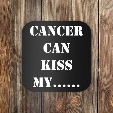 Cancer can Kiss My Coaster