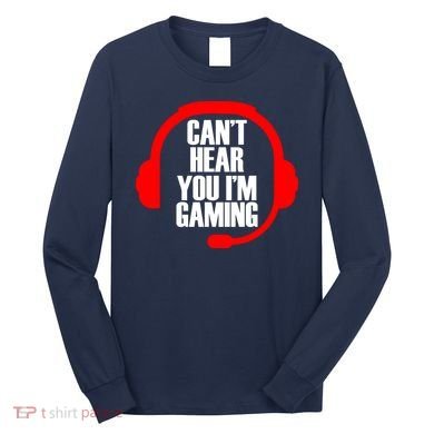 Can't Hear You I'm Gaming Long Sleeve Shirt