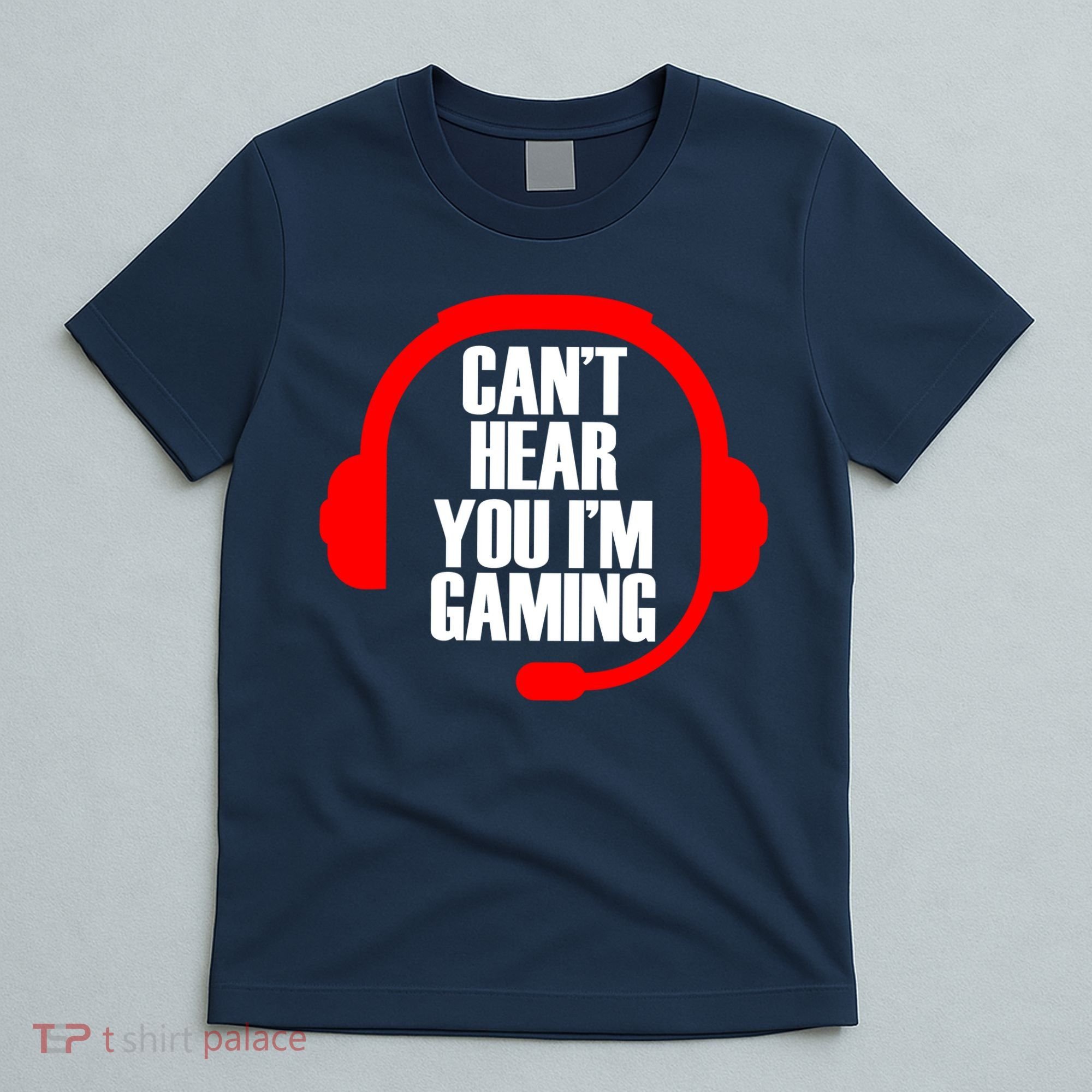 Can't Hear You I'm Gaming T-Shirt