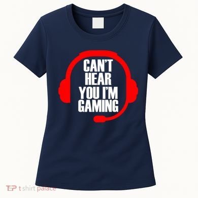 Can't Hear You I'm Gaming Women's T-Shirt