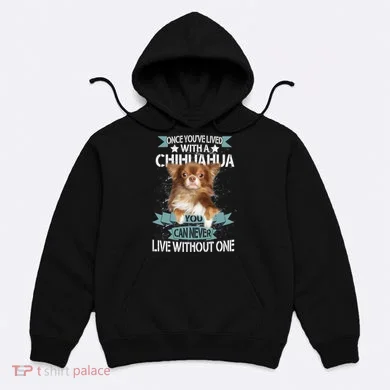 Can't Live Without A Chihuahua Hoodie