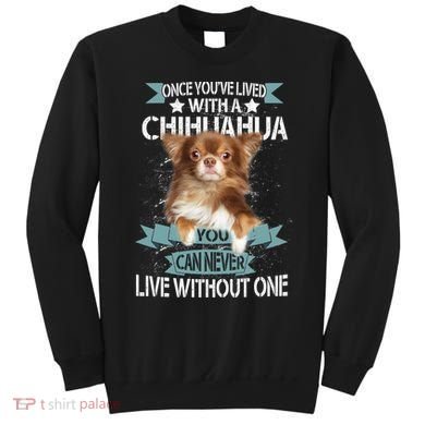 Can't Live Without A Chihuahua Sweatshirt