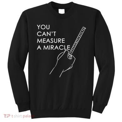 Can't Measure A Miracle Sweatshirt