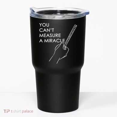 Can't Measure A Miracle Tumbler