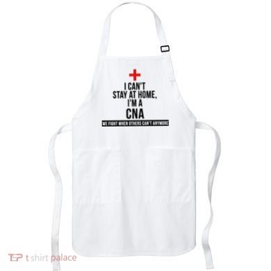 Can't Stay At Home CNA We Fight When Others Can't Apron