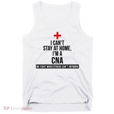 Can't Stay At Home CNA We Fight When Others Can't Tank Top