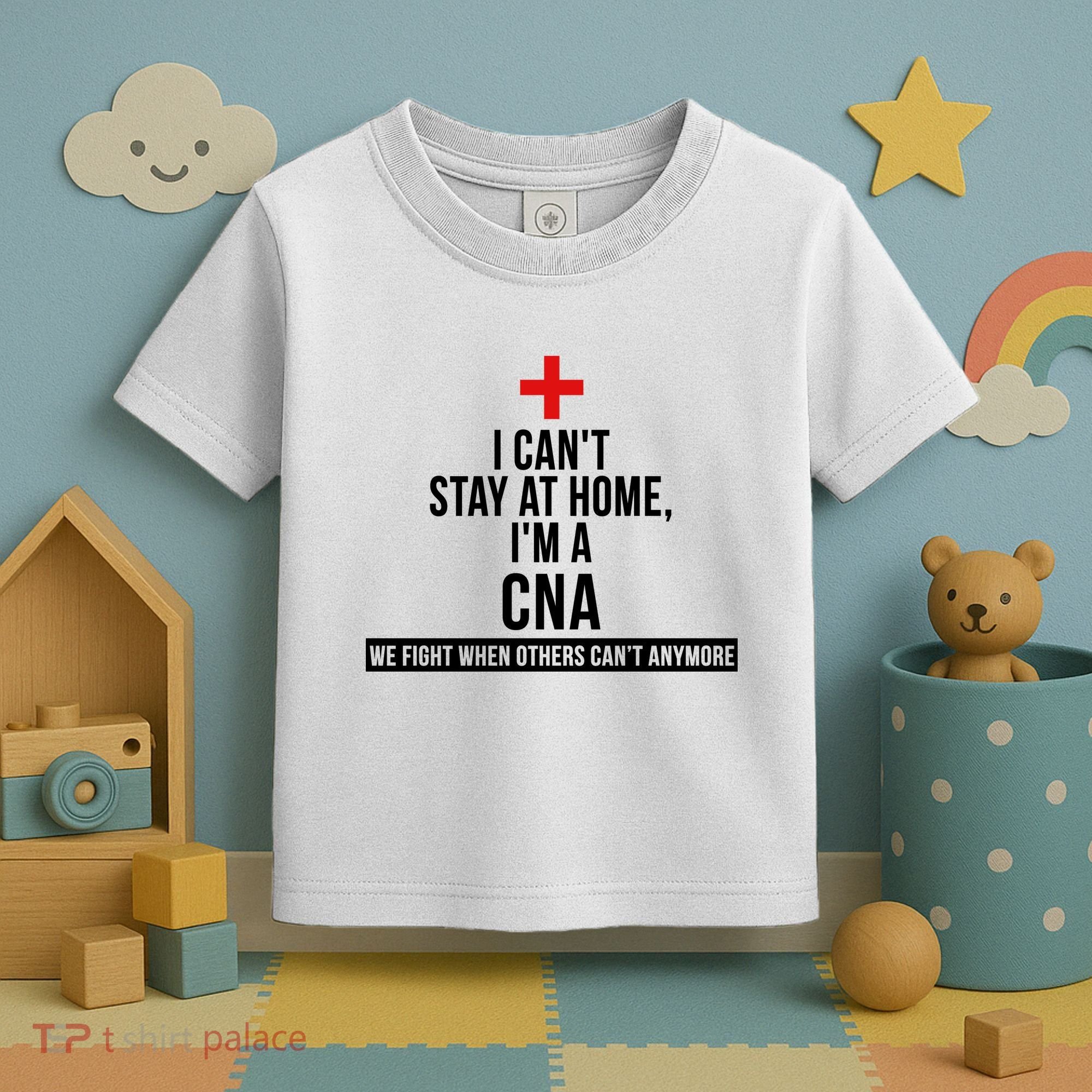 Can't Stay At Home CNA We Fight When Others Can't Toddler T-Shirt