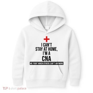 Can't Stay At Home CNA We Fight When Others Can't Kids Hoodie