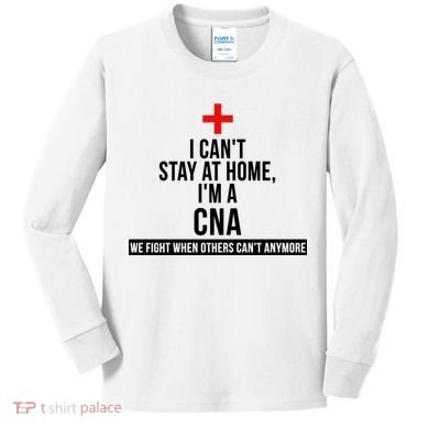 Can't Stay At Home CNA We Fight When Others Can't Kids Long Sleeve Shirt