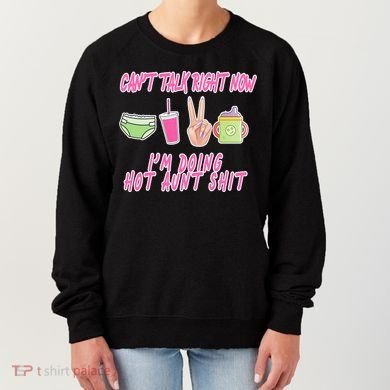 Can't Talk Right Now I'm Doing Hot Aunt Shit Babysitting Women's Sweatshirt