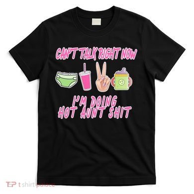 Can't Talk Right Now I'm Doing Hot Aunt Shit Babysitting T-Shirt