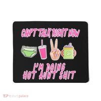Can't Talk Right Now I'm Doing Hot Aunt Shit Babysitting Mousepad thumb 0