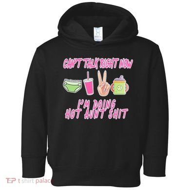 Can't Talk Right Now I'm Doing Hot Aunt Shit Babysitting Toddler Hoodie