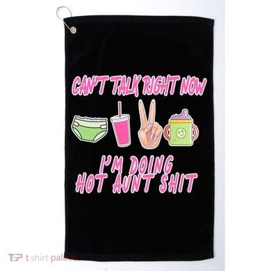 Can't Talk Right Now I'm Doing Hot Aunt Shit Babysitting Golf Towel