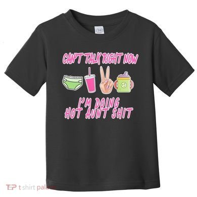 Can't Talk Right Now I'm Doing Hot Aunt Shit Babysitting Toddler T-Shirt