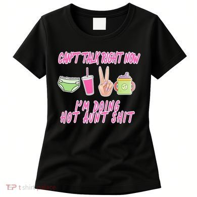 Can't Talk Right Now I'm Doing Hot Aunt Shit Babysitting Women's T-Shirt