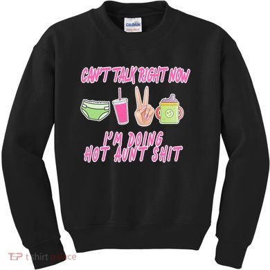 Can't Talk Right Now I'm Doing Hot Aunt Shit Babysitting Kids Sweatshirt