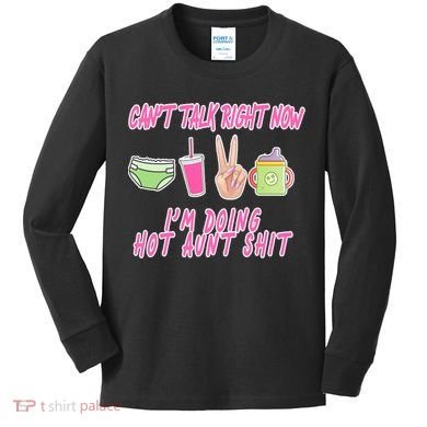 Can't Talk Right Now I'm Doing Hot Aunt Shit Babysitting Kids Long Sleeve Shirt
