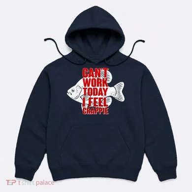 Can't Work Today I Feel Crappie Hoodie