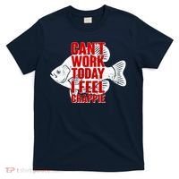 Can't Work Today I Feel Crappie T-Shirt thumb 0