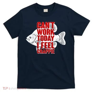 Can't Work Today I Feel Crappie T-Shirt