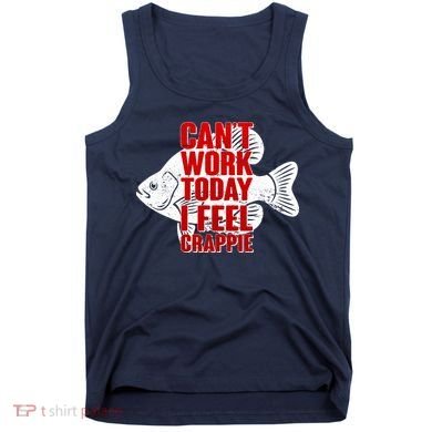 Can't Work Today I Feel Crappie Tank Top