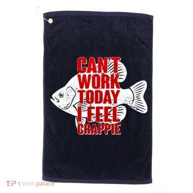 Can't Work Today I Feel Crappie Golf Towel