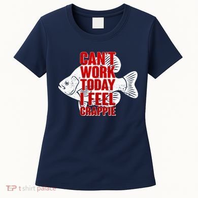 Can't Work Today I Feel Crappie Women's T-Shirt
