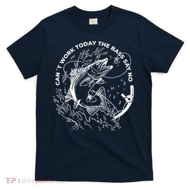 Can't Work Today The Bass Say No T-Shirt