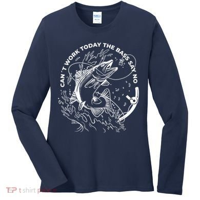Can't Work Today The Bass Say No Women's Long Sleeve Shirt