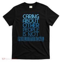 Caring About Other People Is Not Political Funny Saying T-Shirt thumb 0