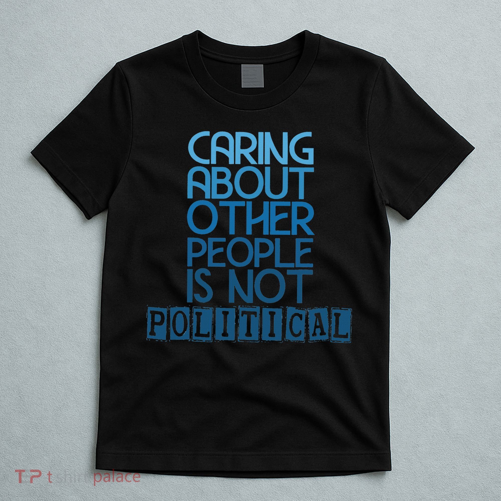 Caring About Other People Is Not Political Funny Saying T-Shirt