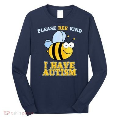 Cute Autism - Please Bee Kind I Have Autism Long Sleeve Shirt