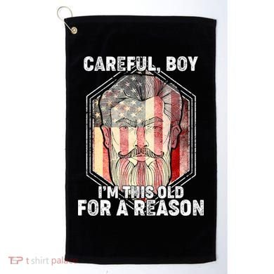 Careful Boy I'm This Old For A Reason Golf Towel