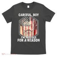 Careful Boy I'm This Old For A Reason T-Shirt thumb 0