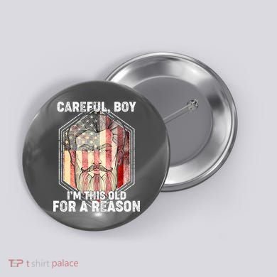 Careful Boy I'm This Old For A Reason Button