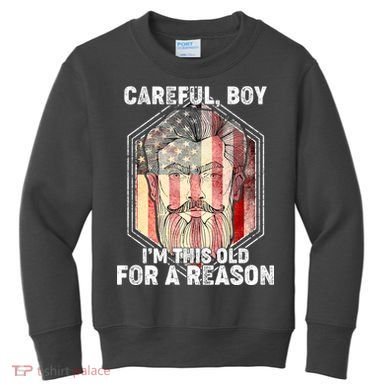 Careful Boy I'm This Old For A Reason Kids Sweatshirt