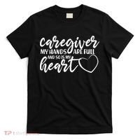 Caregiver My Hands Are Full and So Is My Heart T-Shirt thumb 0