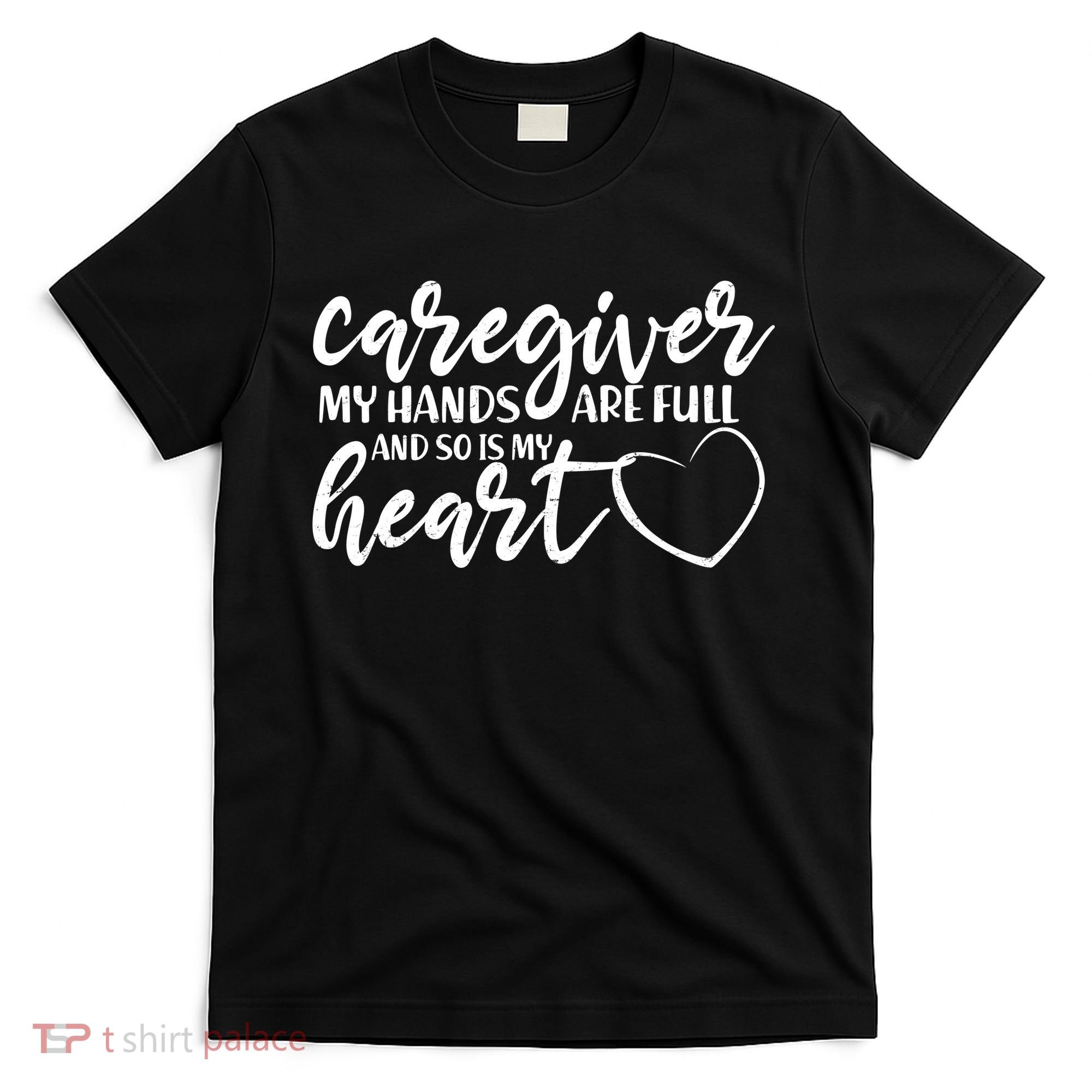 Caregiver My Hands Are Full and So Is My Heart T-Shirt
