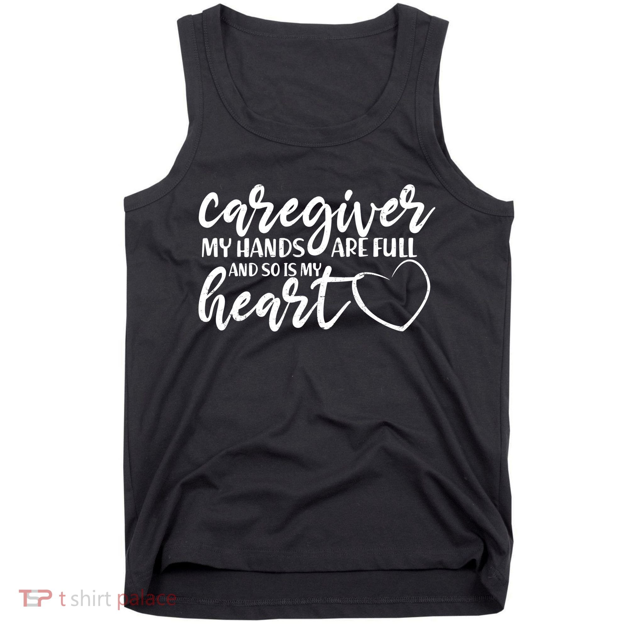 Caregiver My Hands Are Full and So Is My Heart Tank Top