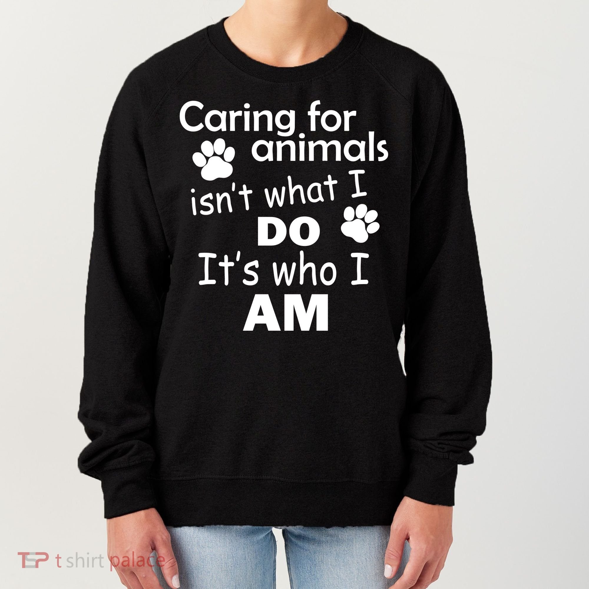 Caring For Animals Isn't What I Do It's Who I Am Women's Sweatshirt