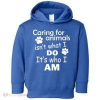 Caring For Animals Isn't What I Do It's Who I Am Toddler Hoodie thumb 0