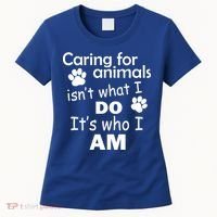 Caring For Animals Isn't What I Do It's Who I Am Women's T-Shirt thumb 0