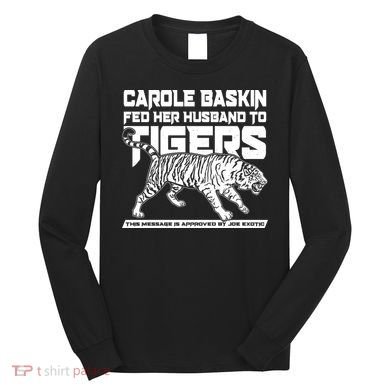 Carole Baskin Fed Her Husband To The Tigers Long Sleeve Shirt