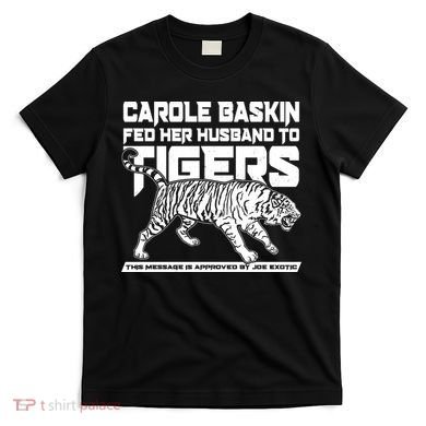 Carole Baskin Fed Her Husband To The Tigers T-Shirt